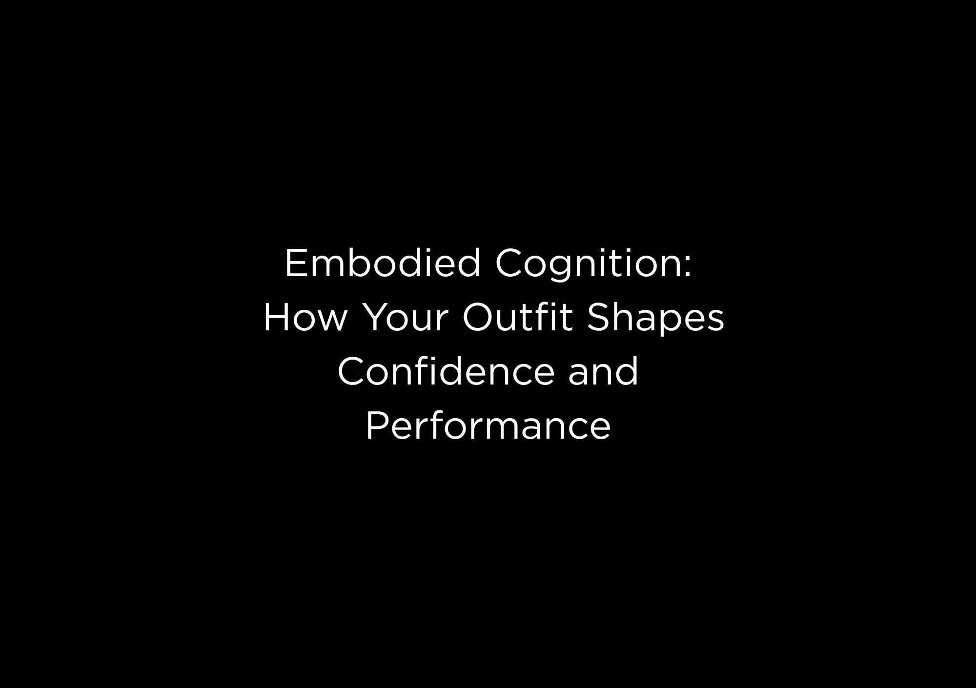 Embodied Cognition: How Your Outfit Shapes Confidence and Performance - EMMYDEVEAUX