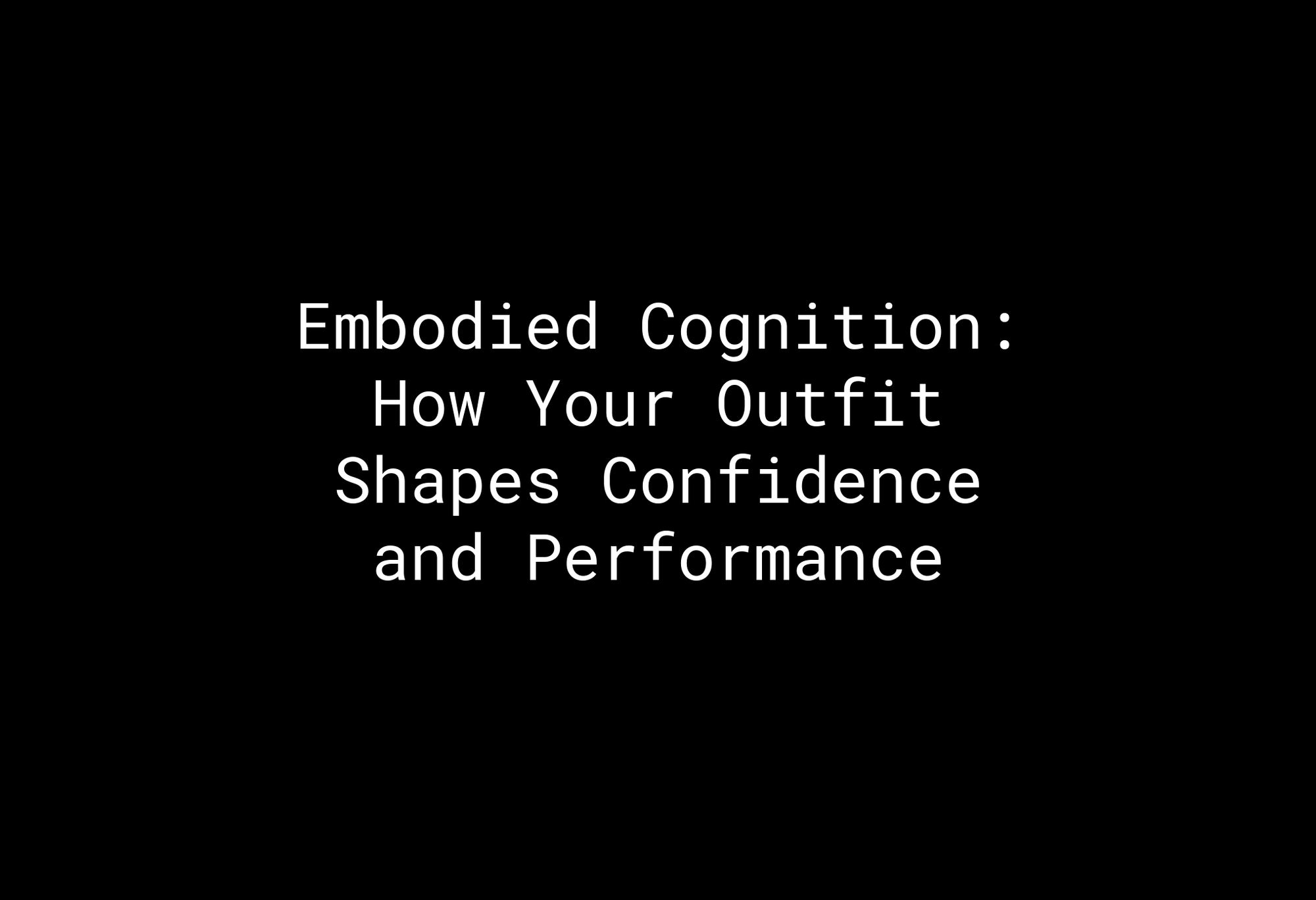 Embodied Cognition: How Your Outfit Shapes Confidence and Performance - EMMYDEVEAUX