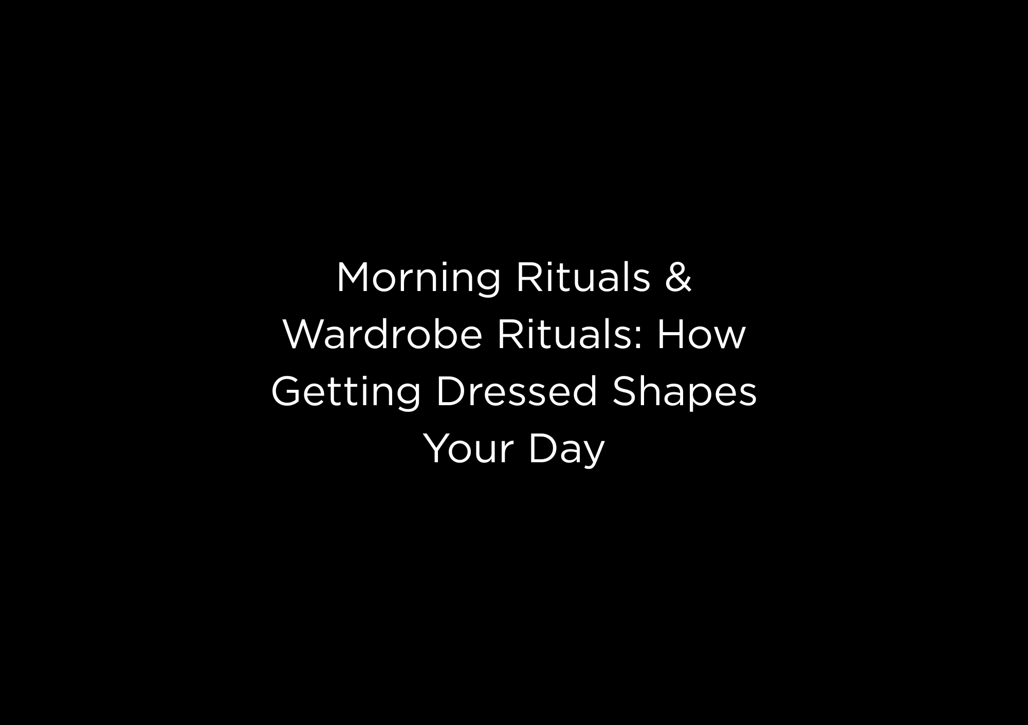 Morning Rituals & Wardrobe Rituals: How Getting Dressed Shapes Your Day - EMMYDEVEAUX