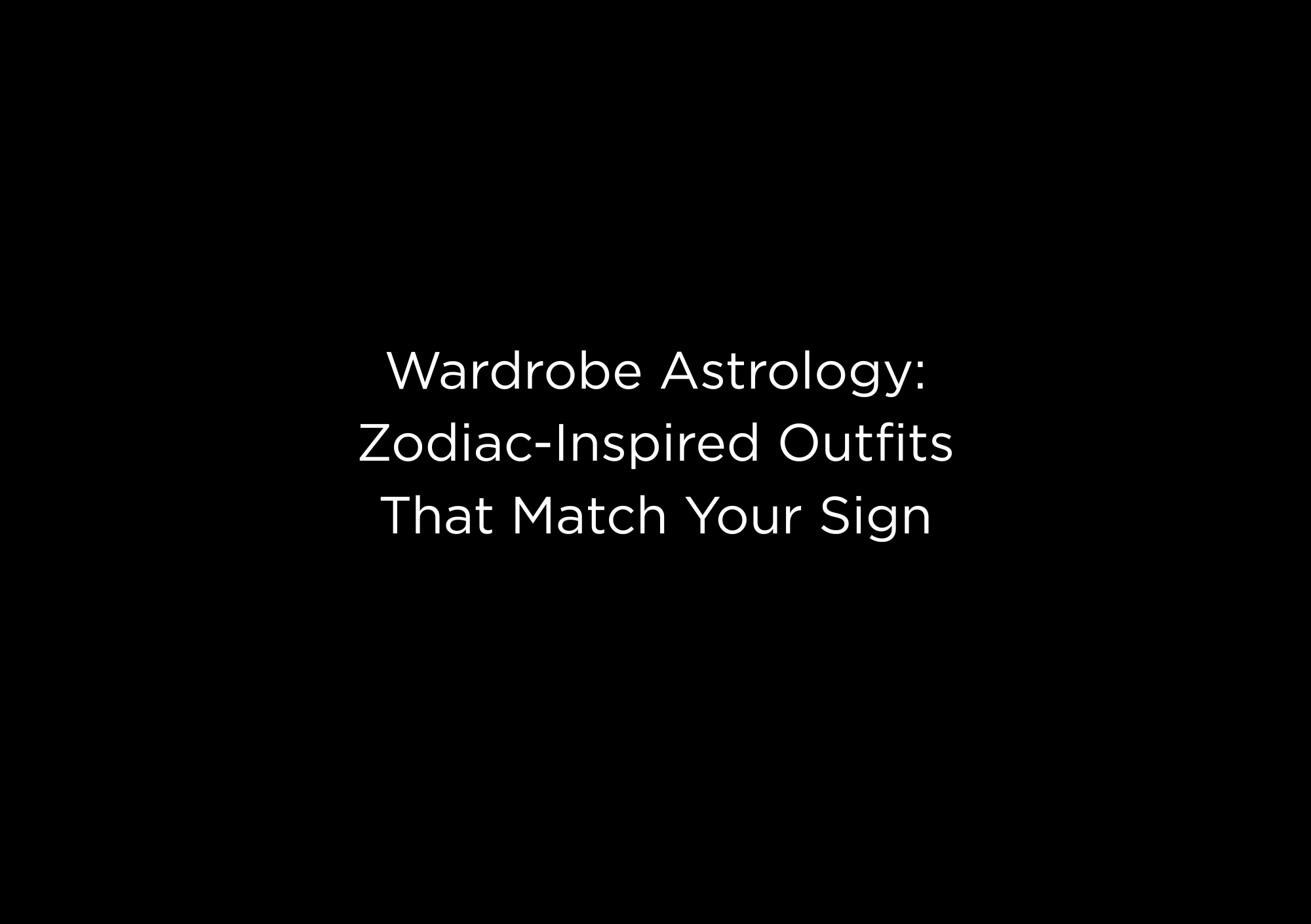 Wardrobe Astrology: Zodiac-Inspired Outfits That Match Your Sign - EMMYDEVEAUX