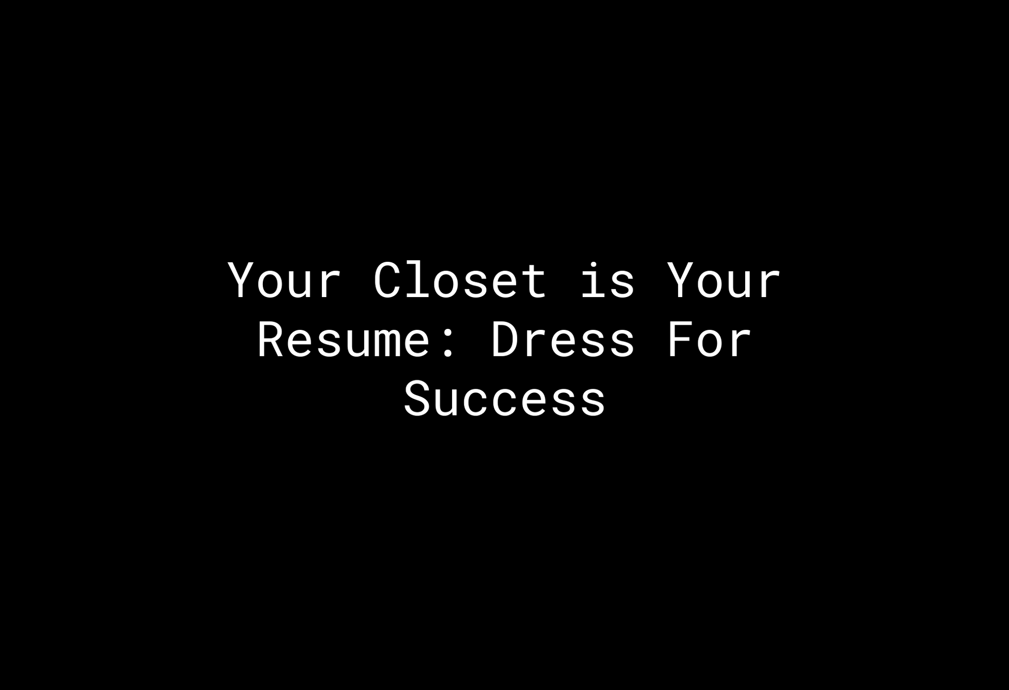 Your Closet is Your Resume: Dress For Success (With No Stress) - EMMYDEVEAUX