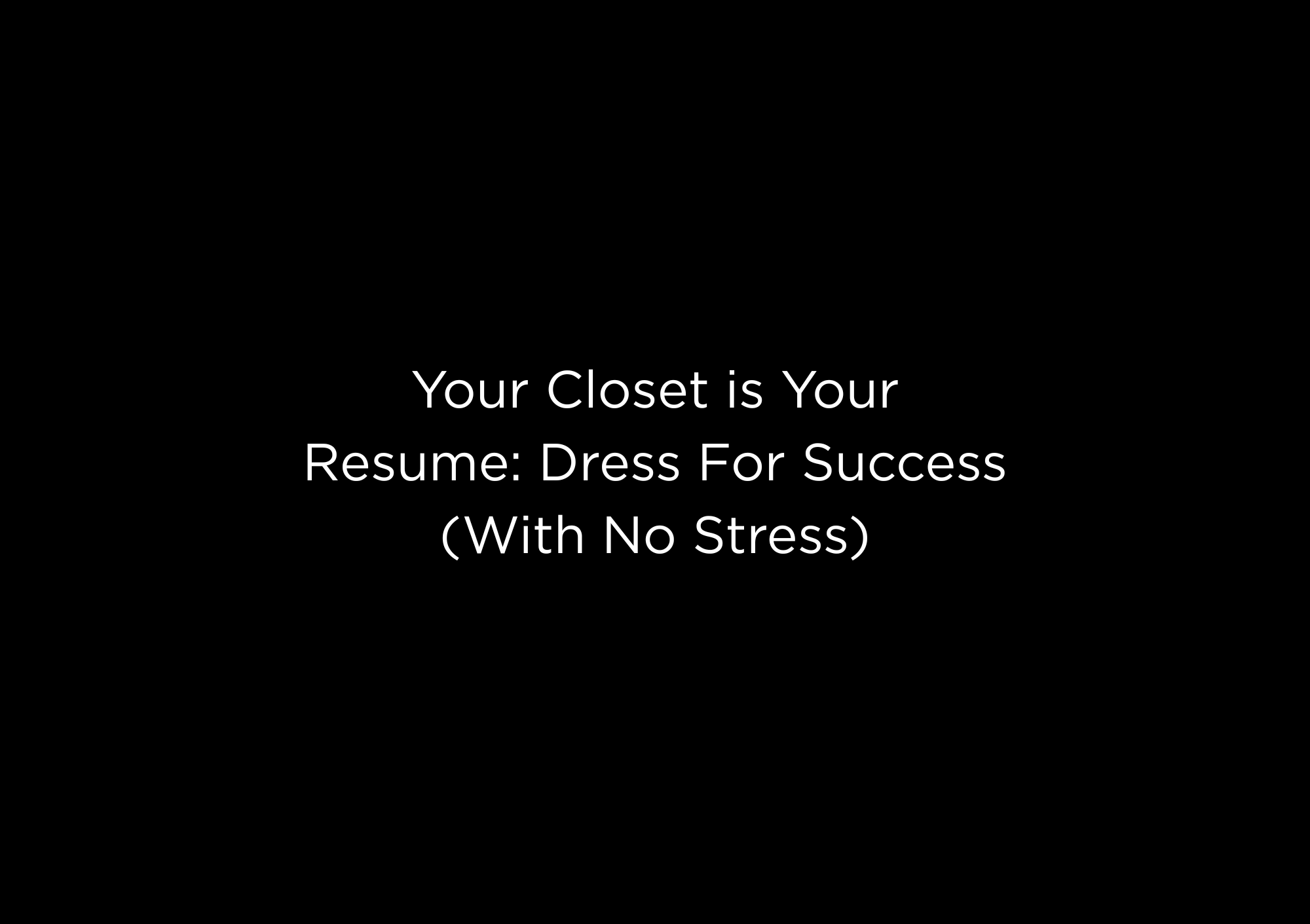 Your Closet is Your Resume: Dress For Success (With No Stress) - EMMYDEVEAUX